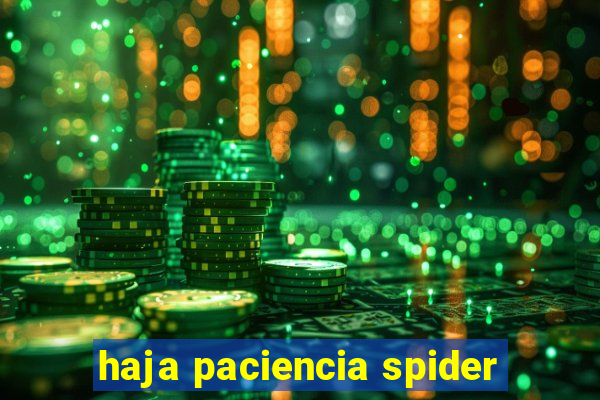 haja paciencia spider